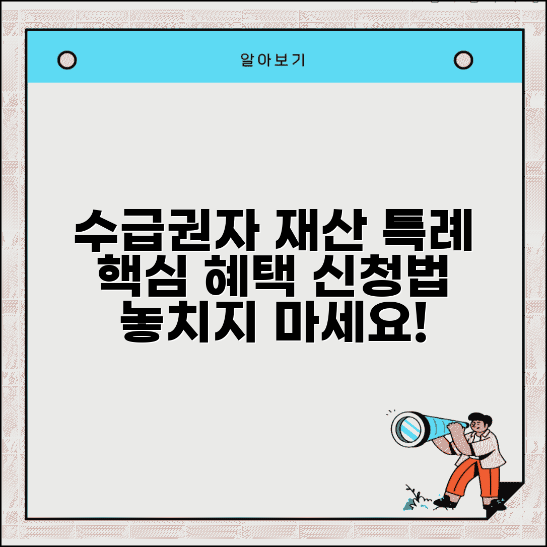 수급권자 재산범위 특례 | 특례 대상 | 적용 기준 | 혜택 내용 | 신청방법 | 주의사항 | 활용법