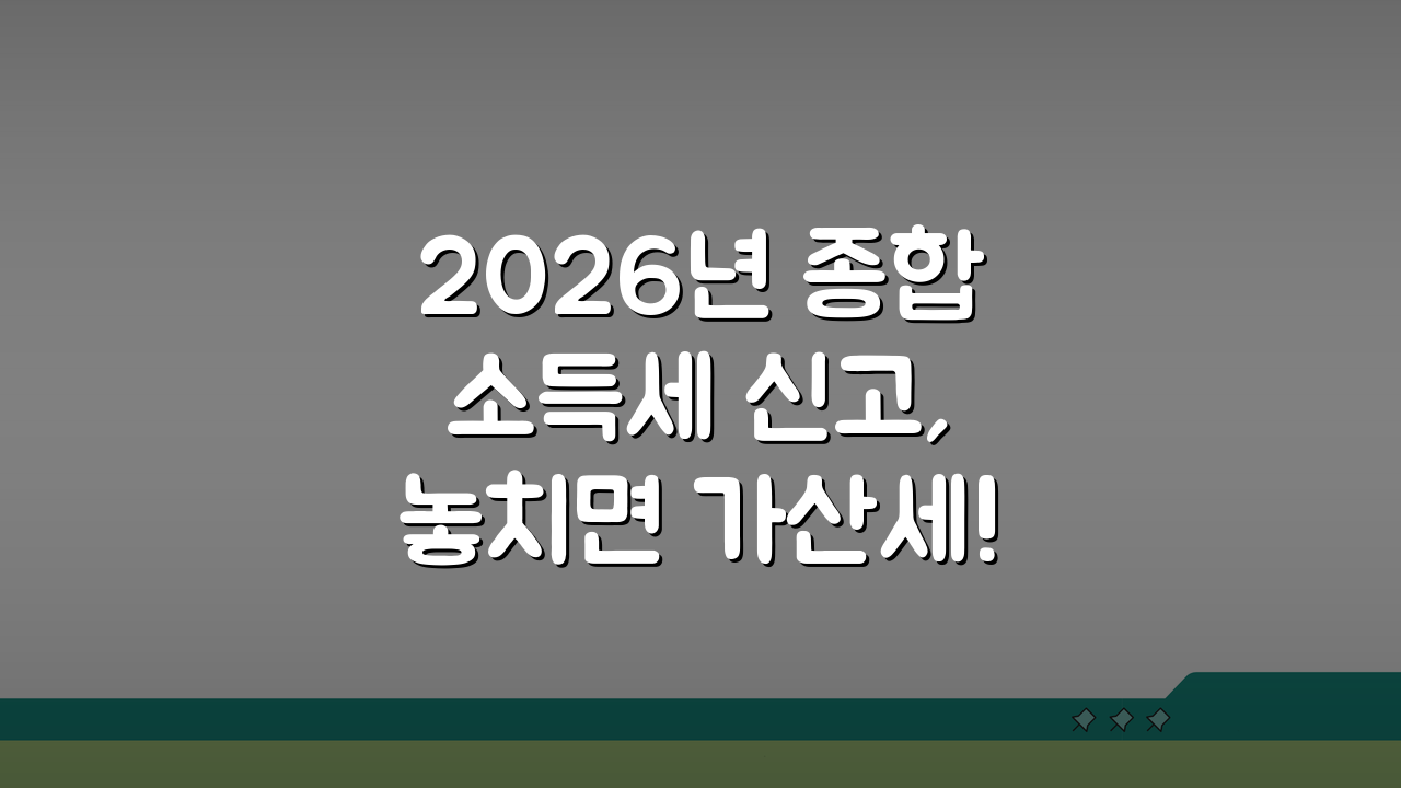 2026년 종합소득세 신고, 놓치면 가산세! 대상자 확인 가이드