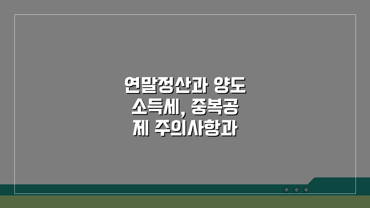연말정산과 양도소득세, 중복공제 주의사항과 신고요령 A to Z