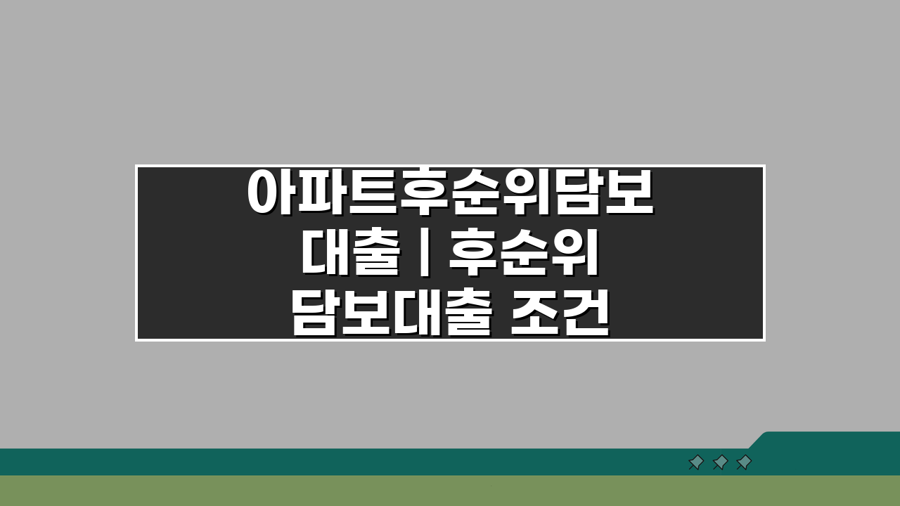 아파트후순위담보대출 | 후순위 담보대출 조건 금리, 핵심 총정리