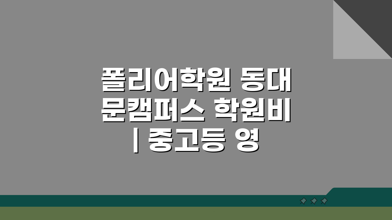 폴리어학원 동대문캠퍼스 학원비 | 중고등 영어 내신 수능반 수강료, 3가지 핵심 포인트 안