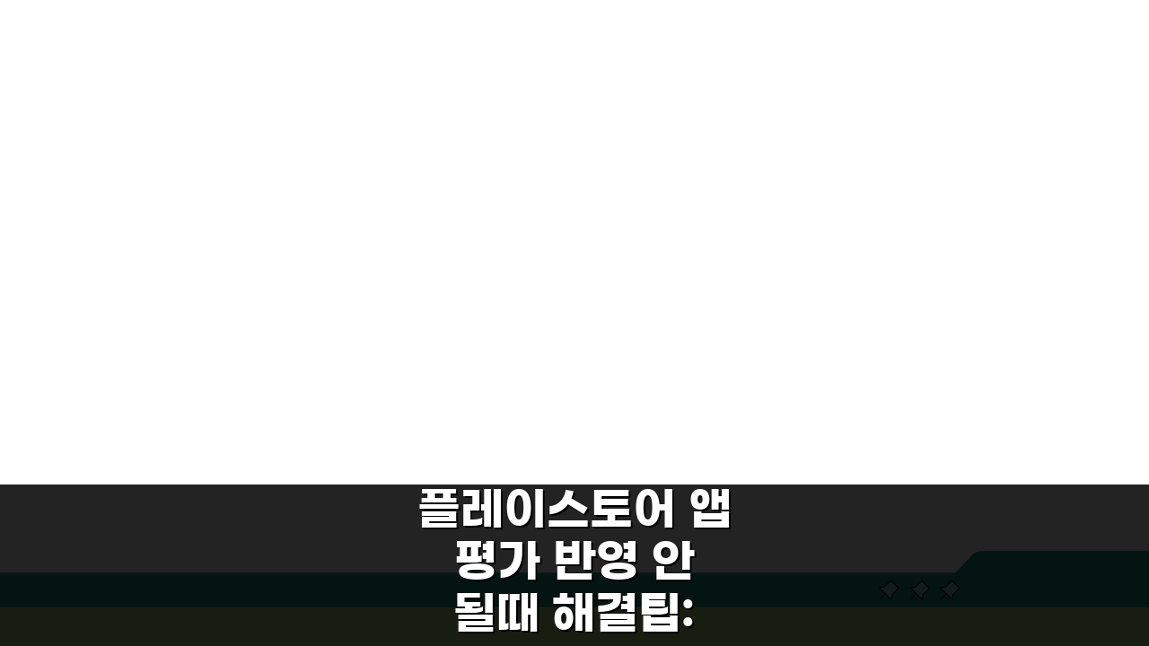 플레이스토어 앱 평가 반영 안될때 해결팁: 5가지 방법 총정리